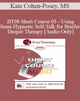 [Audio Only] BT08 Short Course 03 - Using Semi-Hypnotic Self-Talk for Briefer, Deeper Therapy - Kate Cohen-Posey, MS