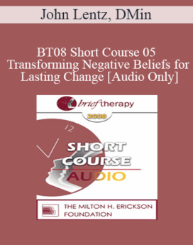 [Audio Only] BT08 Short Course 05 - Transforming Negative Beliefs for Lasting Change - John Lentz, DMin