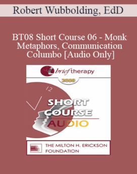 [Audio Only] BT08 Short Course 06 - Monk, Metaphors, Communication and Columbo - Robert Wubbolding, EdD