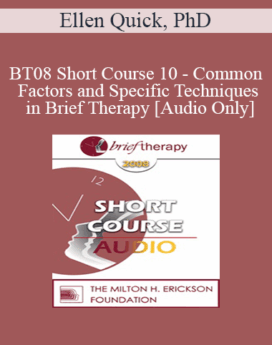 [Audio Only] BT08 Short Course 10 - Common Factors and Specific Techniques in Brief Therapy: A Solution-Focused Perspective - Ellen Quick, PhD