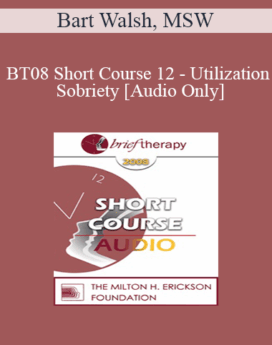 [Audio Only] BT08 Short Course 12 - Utilization Sobriety: Incorporating the Essence of Body-Mind Communication for Brief Individualized Substance Abuse Treatment - Bart Walsh, MSW