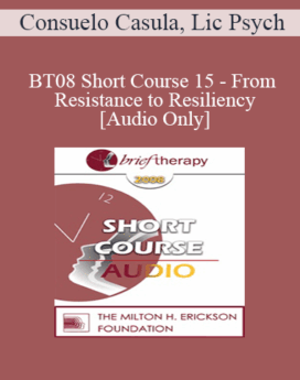 [Audio Only] BT08 Short Course 15 - From Resistance to Resiliency - Consuelo Casula, Lic Psych