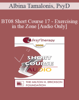 [Audio Only] BT08 Short Course 17 - Exercising in the Zone: Brief and Lasting Solution for the Physically Dissociated Patient - Albina Tamalonis, PsyD