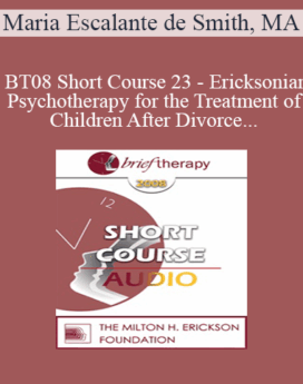 [Audio Only] BT08 Short Course 23 - Ericksonian Psychotherapy for the Treatment of Children After Divorce - Maria Escalante de Smith, MA