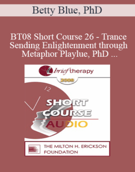 [Audio Only] BT08 Short Course 26 - Trance-Sending Enlightenment through Metaphor Play: Compassionately Light Solutions for Balancing the Darkness of Isolation - Betty Blue, PhD