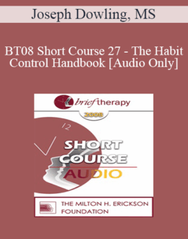 [Audio Only] BT08 Short Course 27 - The Habit Control Handbook: An Ericksonian Template - Joseph Dowling, MS