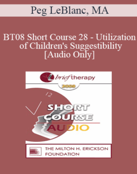 [Audio Only] BT08 Short Course 28 - Utilization of Children's Suggestibility: Planting the Seeds of Mental Health - Peg LeBlanc, MA