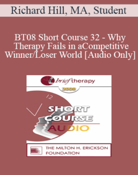 [Audio Only] BT08 Short Course 32 - Why Therapy Fails in a Competitive, Winner/Loser World - Richard Hill, MA, Student