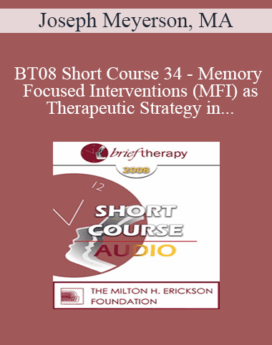 [Audio Only] BT08 Short Course 34 - Memory Focused Interventions (MFI) as Therapeutic Strategy in Psychotherapy - Joseph Meyerson, MA