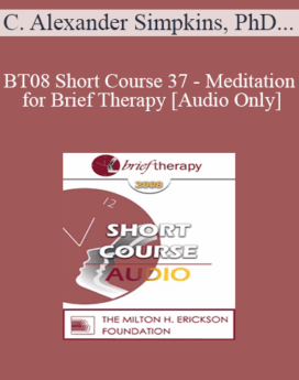 [Audio Only] BT08 Short Course 37 - Meditation for Brief Therapy: Research, Theory and Practice - C. Alexander Simpkins, PhD, Annellen Simpkins, PhD