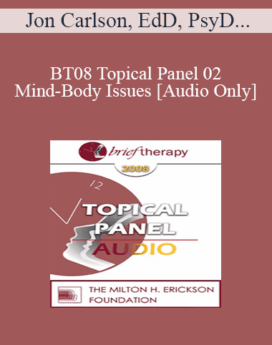 [Audio Only] BT08 Topical Panel 02 - Mind-Body Issues - Jon Carlson, EdD, PsyD, Robert Dilts, Stephen Gilligan, PhD, Peter Levine, PhD