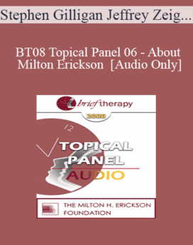 [Audio Only] BT08 Topical Panel 06 - About Milton Erickson - Stephen Gilligan, PhD, Stephen Lankton, MSW, DAHB, Ernest Rossi, PhD, Jeffrey Zeig, PhD
