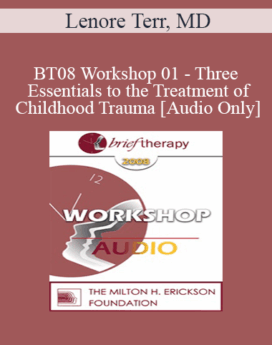 [Audio Only] BT08 Workshop 01 - Three Essentials to the Treatment of Childhood Trauma: Abreaction, Correction, and Context - Lenore Terr, MD