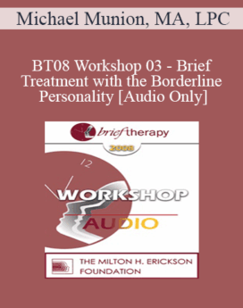 [Audio Only] BT08 Workshop 03 - Brief Treatment with the Borderline Personality - Michael Munion, MA, LPC