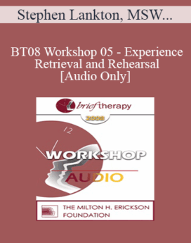 [Audio Only] BT08 Workshop 05 - Experience Retrieval and Rehearsal: Utilization and Self-Image Thinking - Stephen Lankton, MSW, DAHB