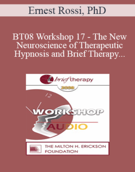 [Audio Only] BT08 Workshop 17 - The New Neuroscience of Therapeutic Hypnosis and Brief Therapy - Ernest Rossi, PhD