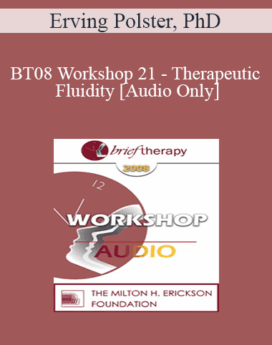[Audio Only] BT08 Workshop 21 - Therapeutic Fluidity - Erving Polster, PhD