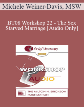 [Audio Only] BT08 Workshop 22 - The Sex-Starved Marriage - Michele Weiner-Davis, MSW