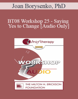 [Audio Only] BT08 Workshop 25 - Saying Yes to Change - Joan Borysenko, PhD