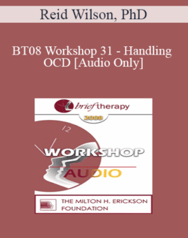 [Audio Only] BT08 Workshop 31 - Handling OCD: The Four Primary Homework Assignments - Reid Wilson, PhD