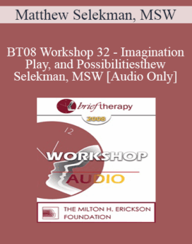 [Audio Only] BT08 Workshop 32 - Imagination, Play, and Possibilities: Collaborative Strengths-Based Family Therapy with Challenging Children - Matthew Selekman, MSW
