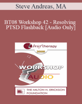 [Audio Only] BT08 Workshop 42 - Resolving PTSD Flashbacks - Steve Andreas, MA