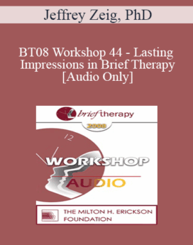 [Audio Only] BT08 Workshop 44 - Lasting Impressions in Brief Therapy: What Can Clinicians Learn from Filmmakers . . . and Social Psychologists? - Jeffrey Zeig, PhD
