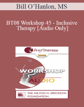 [Audio Only] BT08 Workshop 45 - Inclusive Therapy: A Simple and Powerful Method of Dissolving Resistance Derived from Permissive Hypnosis and Eastern Religions - Bill O’Hanlon, MS