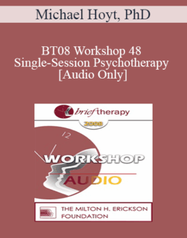 [Audio Only] BT08 Workshop 48 - Single-Session Psychotherapy: Enhancing One-Meeting Potentials - Michael Hoyt, PhD