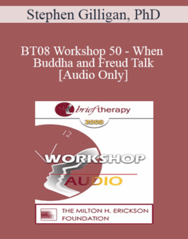 [Audio Only] BT08 Workshop 50 - When Buddha and Freud Talk: A Workshop in Generative Change - Stephen Gilligan, PhD