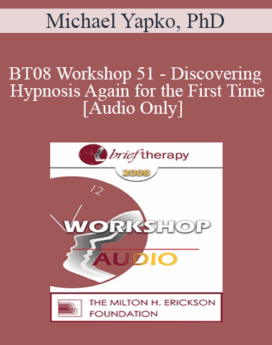 [Audio Only] BT08 Workshop 51 - Discovering Hypnosis Again for the First Time - Michael Yapko, PhD