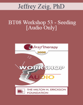 [Audio Only] BT08 Workshop 53 - Seeding - Jeffrey Zeig, PhD