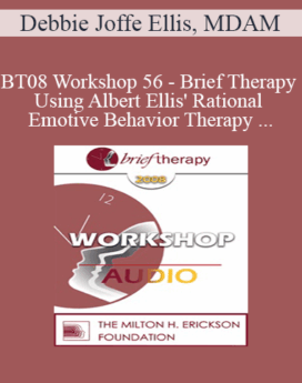 [Audio Only] BT08 Workshop 56 - Brief Therapy Using Albert Ellis' Rational Emotive Behavior Therapy - Debbie Joffe Ellis, MDAM