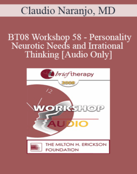 [Audio Only] BT08 Workshop 58 - Personality, Neurotic Needs and Irrational Thinking - Claudio Naranjo, MD