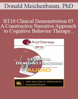 [Audio Only] BT10 Clinical Demonstration 03 - A Constructive Narrative Approach to Cognitive Behavior Therapy - Donald Meichenbaum, PhD