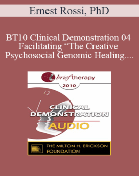 [Audio] BT10 Clinical Demonstration 04 - Facilitating “The Creative Psychosocial Genomic Healing Experience” in Brief Psychotherapy - Ernest Rossi, PhD