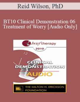 [Audio] BT10 Clinical Demonstration 06 - Treatment of Worry - Reid Wilson, PhD