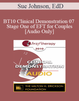 [Audio] BT10 Clinical Demonstration 07 - Stage One of EFT for Couples - Sue Johnson, EdD