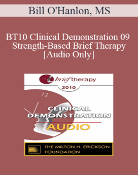 [Audio] BT10 Clinical Demonstration 09 - Strength-Based Brief Therapy - Bill O'Hanlon, MS