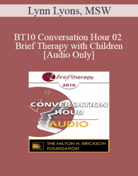 [Audio] BT10 Conversation Hour 02 - Brief Therapy with Children - Lynn Lyons, MSW