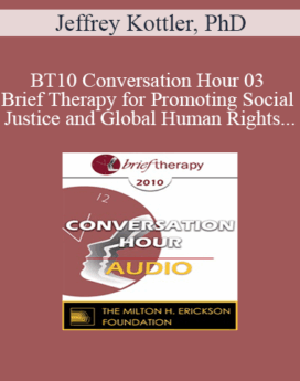 [Audio] BT10 Conversation Hour 03 - Brief Therapy for Promoting Social Justice and Global Human Rights - Jeffrey Kottler, PhD