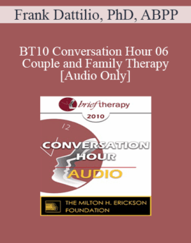 [Audio] BT10 Conversation Hour 06 - Couple and Family Therapy - Frank Dattilio, PhD, ABPP