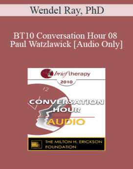 [Audio] BT10 Conversation Hour 08 - Paul Watzlawick: Brief Therapy Master - Wendel Ray, PhD