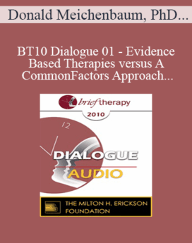 [Audio] BT10 Dialogue 01 - Evidence-Based Therapies versus A Common Factors Approach: A Way Forward - Donald Meichenbaum, PhD, Scott Miller, PhD