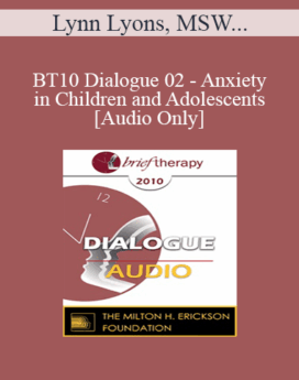 [Audio] BT10 Dialogue 02 - Anxiety in Children and Adolescents - Lynn Lyons, MSW, Reid Wilson, PhD