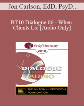 [Audio] BT10 Dialogue 06 - When Clients Lie - Jon Carlson, EdD, PsyD, Jeffrey Kottler, PhD