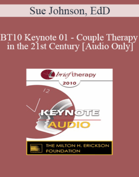 [Audio] BT10 Keynote 01 - Couple Therapy in the 21st Century - Sue Johnson, EdD