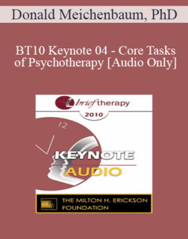 [Audio] BT10 Keynote 04 - Core Tasks of Psychotherapy: What "Expert" Therapists Do - Donald Meichenbaum, PhD