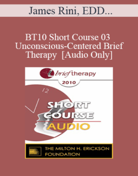 [Audio] BT10 Short Course 03 - Unconscious-Centered Brief Therapy - James Rini, EDD, Melissa Rini, MA