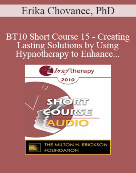 [Audio] BT10 Short Course 15 - Creating Lasting Solutions by Using Hypnotherapy to Enhance Metavalues and Being Motivation - Erika Chovanec, PhD